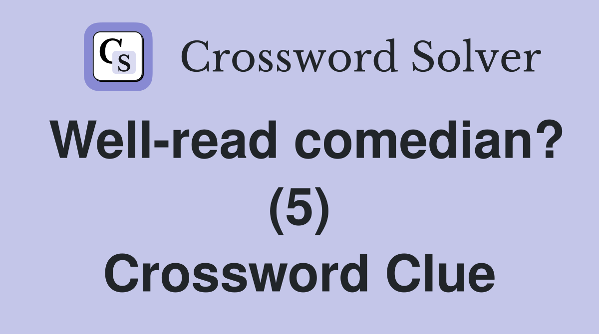 Well-read comedian? (5) Crossword Clue