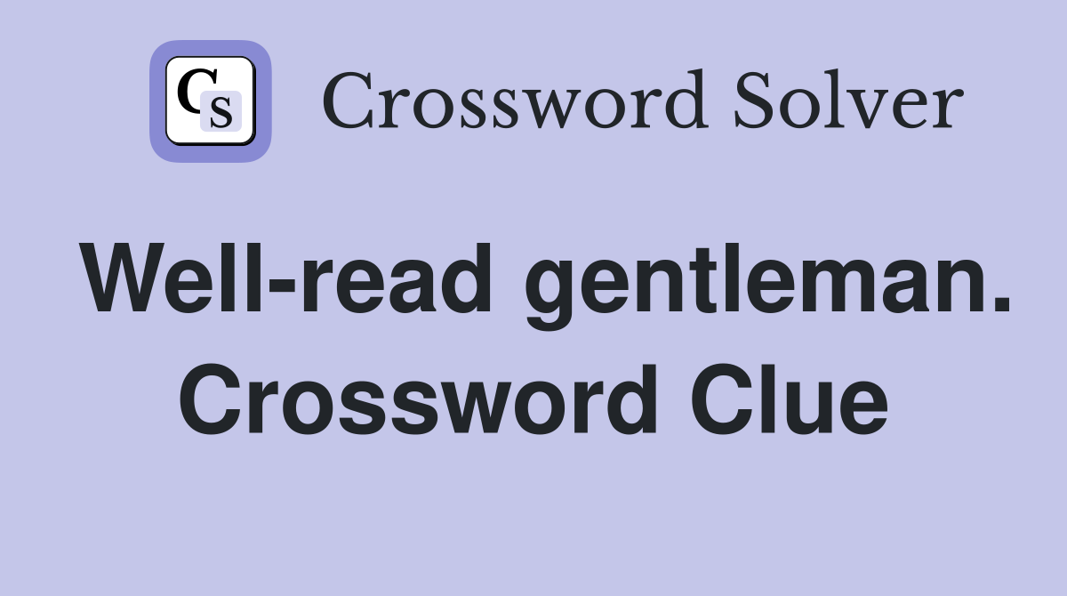 Well-read gentleman. Crossword Clue