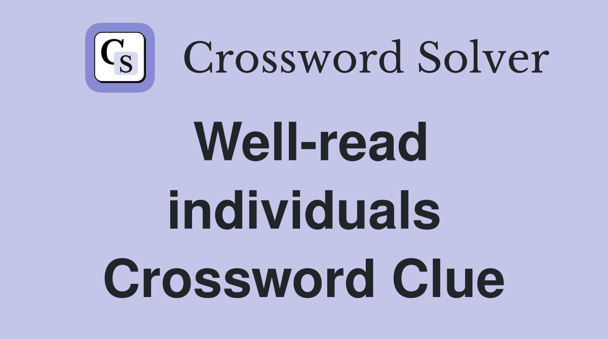 Well-read individuals Crossword Clue
