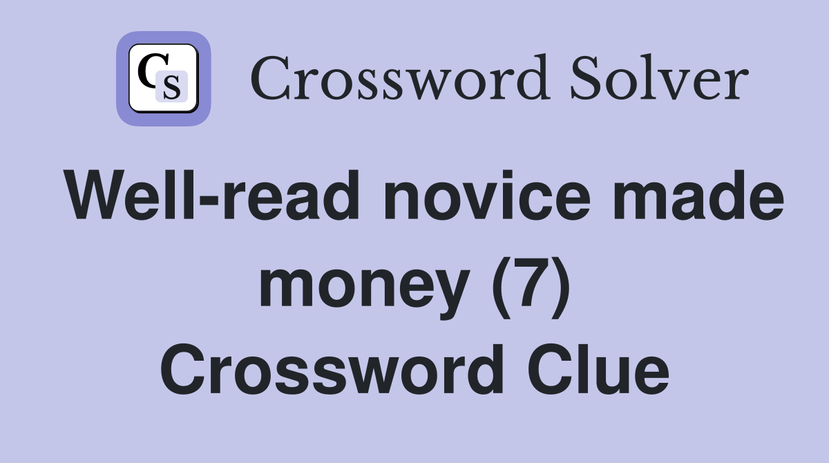Well-read novice made money (7) Crossword Clue