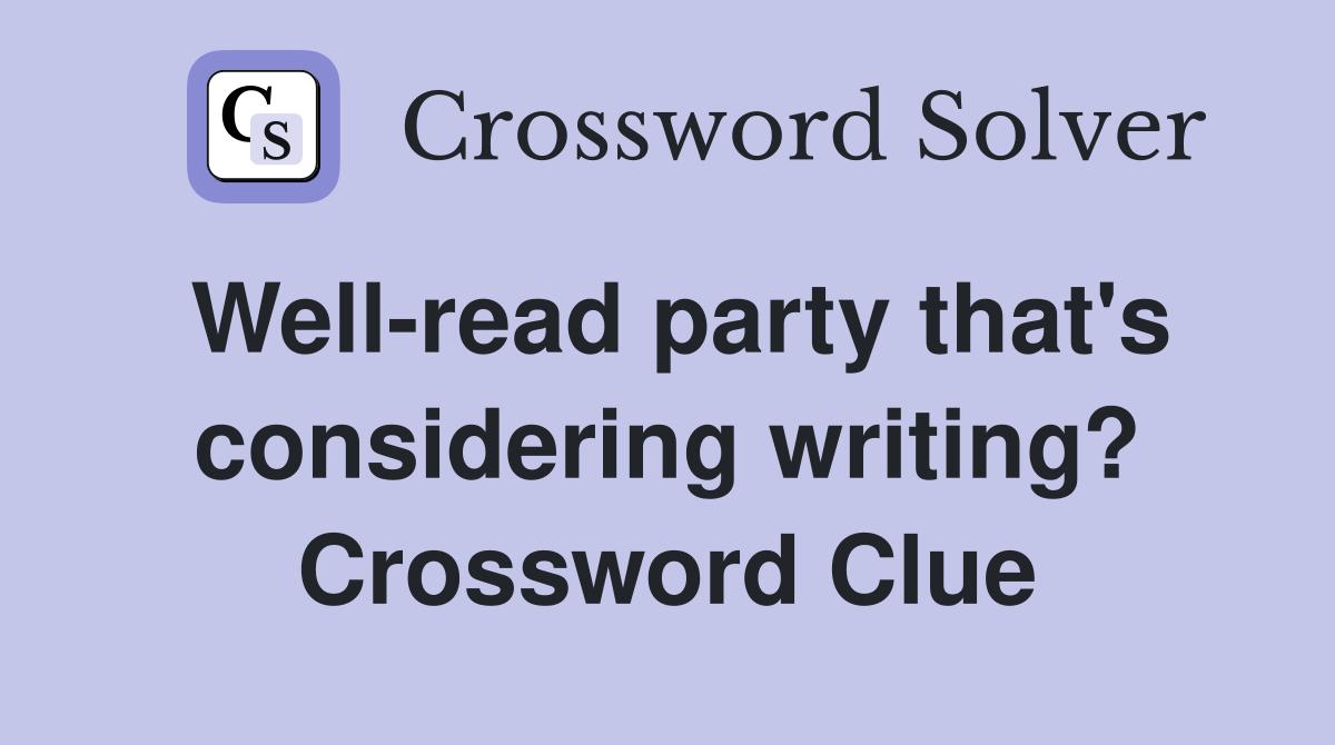 Well-read party that's considering writing? Crossword Clue