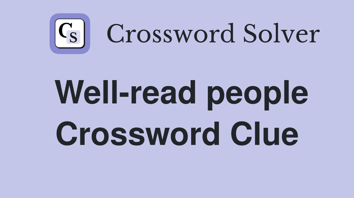 Well-read people Crossword Clue