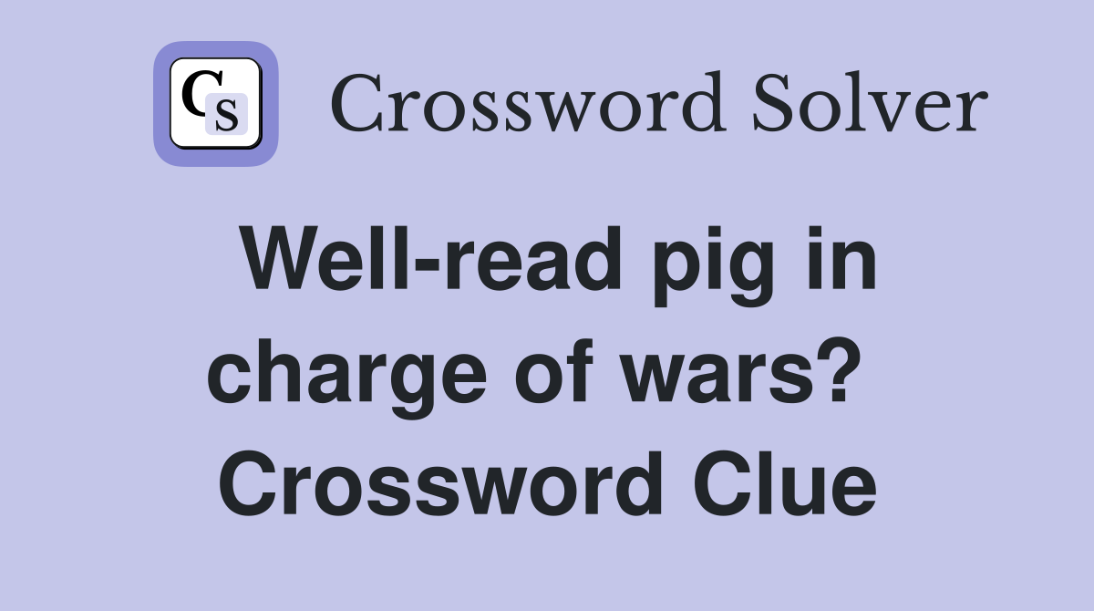 Well-read pig in charge of wars?  Crossword Clue