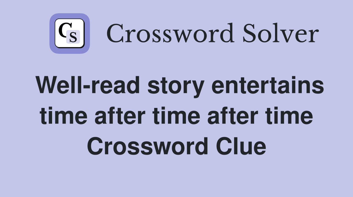 Well-read story entertains time after time after time Crossword Clue