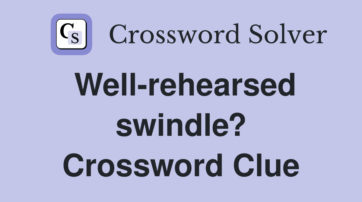 Well-rehearsed swindle? Crossword Clue
