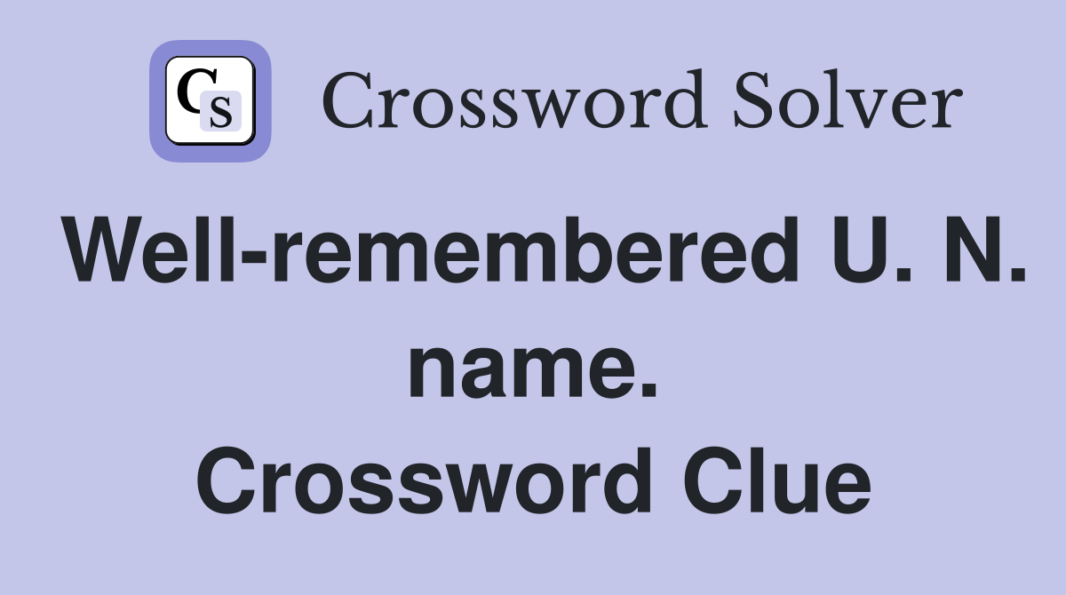 Well-remembered U. N. name. Crossword Clue