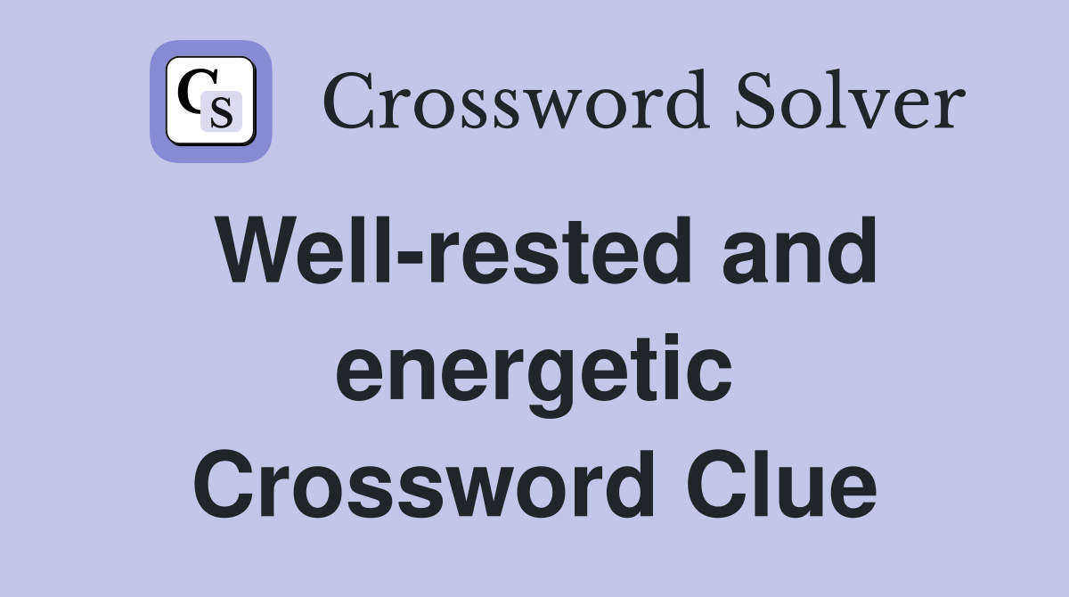 Well-rested and energetic Crossword Clue