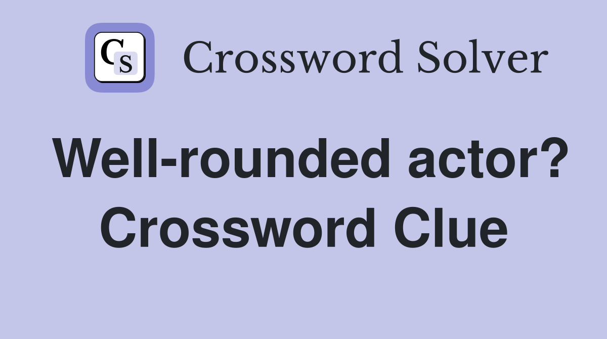 Well-rounded actor? Crossword Clue