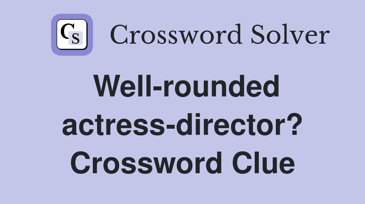 Well-rounded actress-director? Crossword Clue