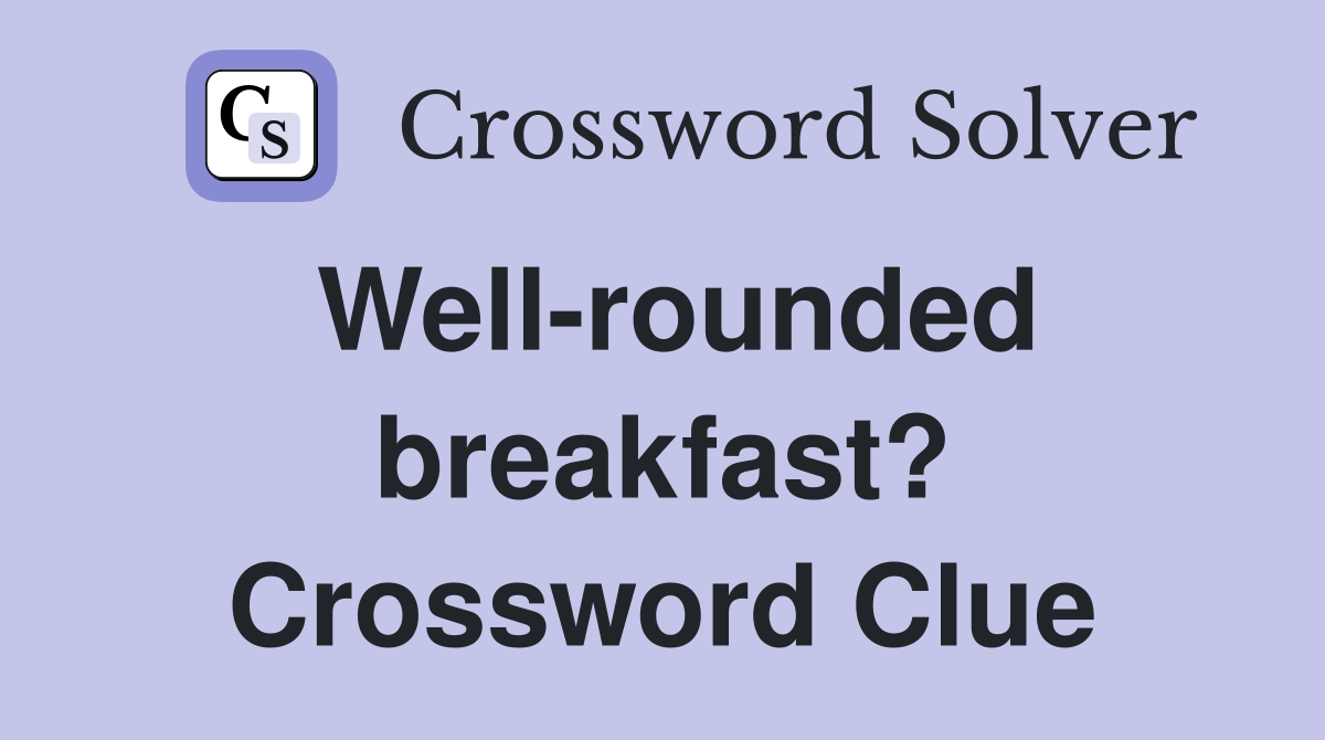 Well-rounded breakfast? Crossword Clue