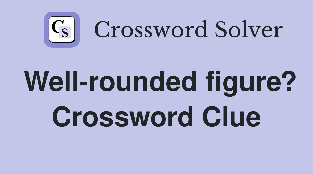 Well-rounded figure? Crossword Clue