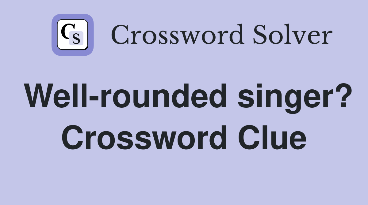 Well-rounded singer? Crossword Clue