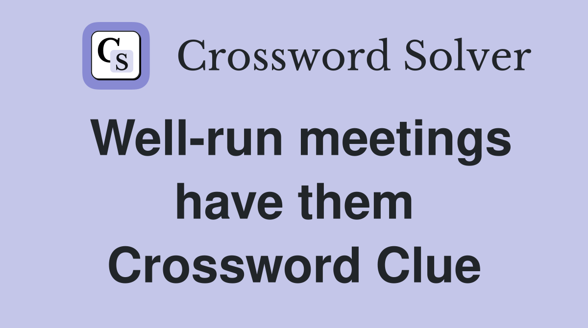 Well-run meetings have them Crossword Clue