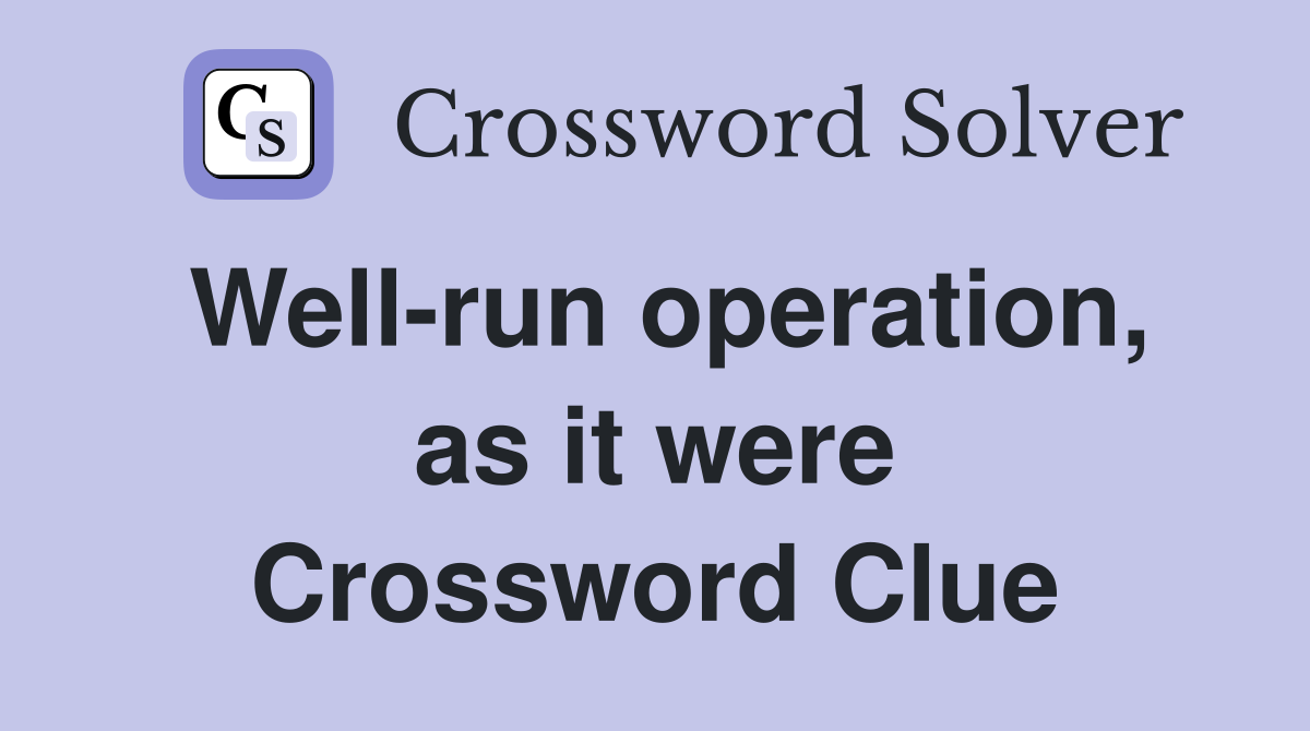Well-run operation, as it were Crossword Clue