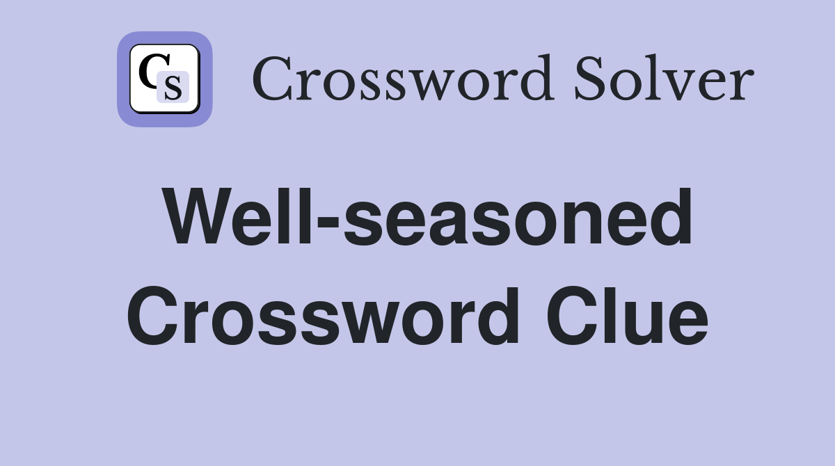 Well-seasoned Crossword Clue