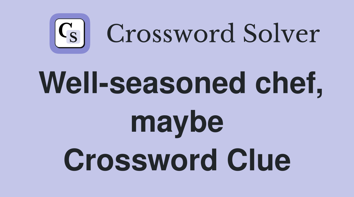 Well-seasoned chef, maybe Crossword Clue