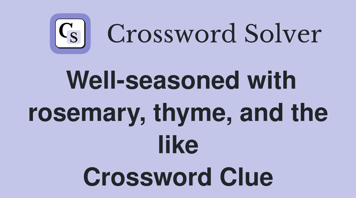 Well-seasoned with rosemary, thyme, and the like Crossword Clue