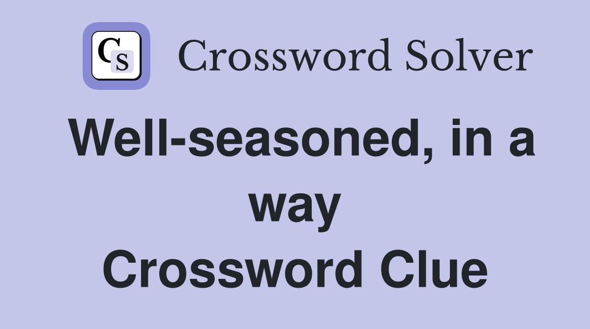 Well-seasoned, in a way Crossword Clue