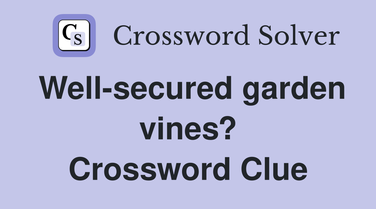Well-secured garden vines? Crossword Clue