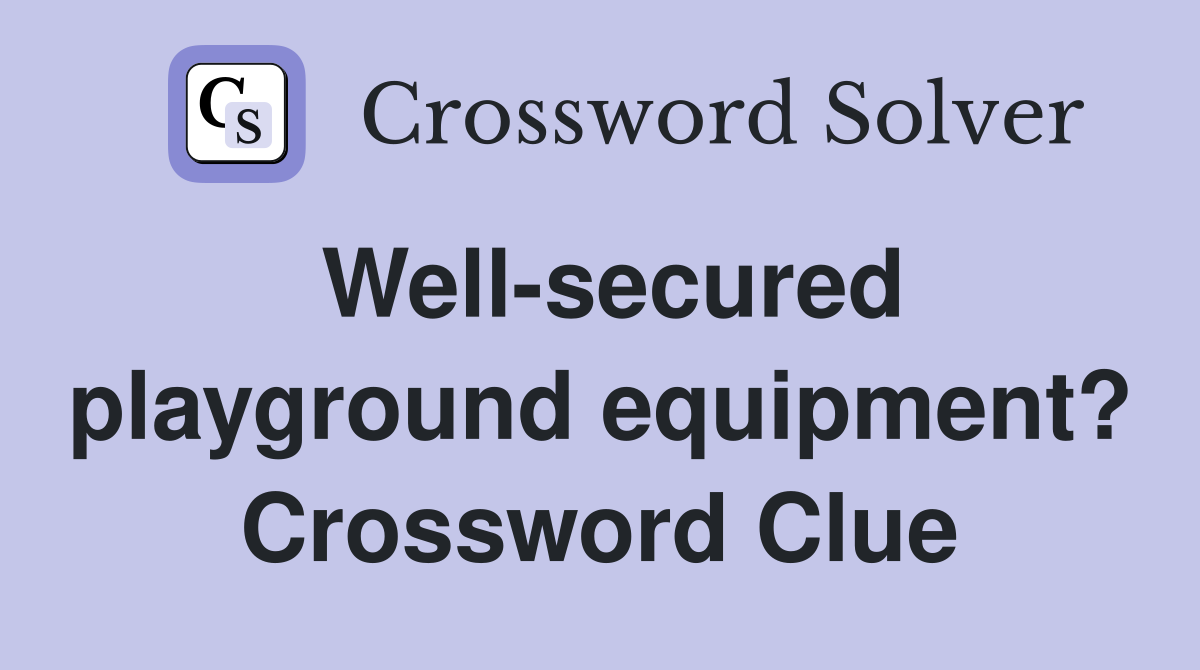 Well-secured playground equipment? Crossword Clue