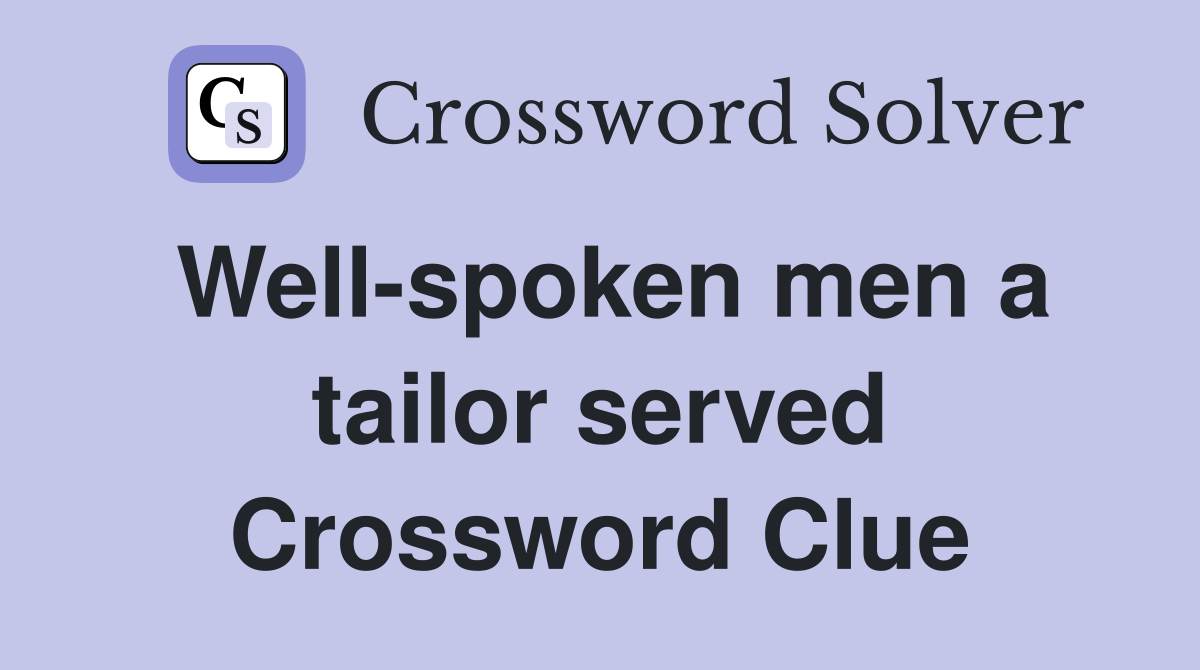 Well-spoken men a tailor served Crossword Clue