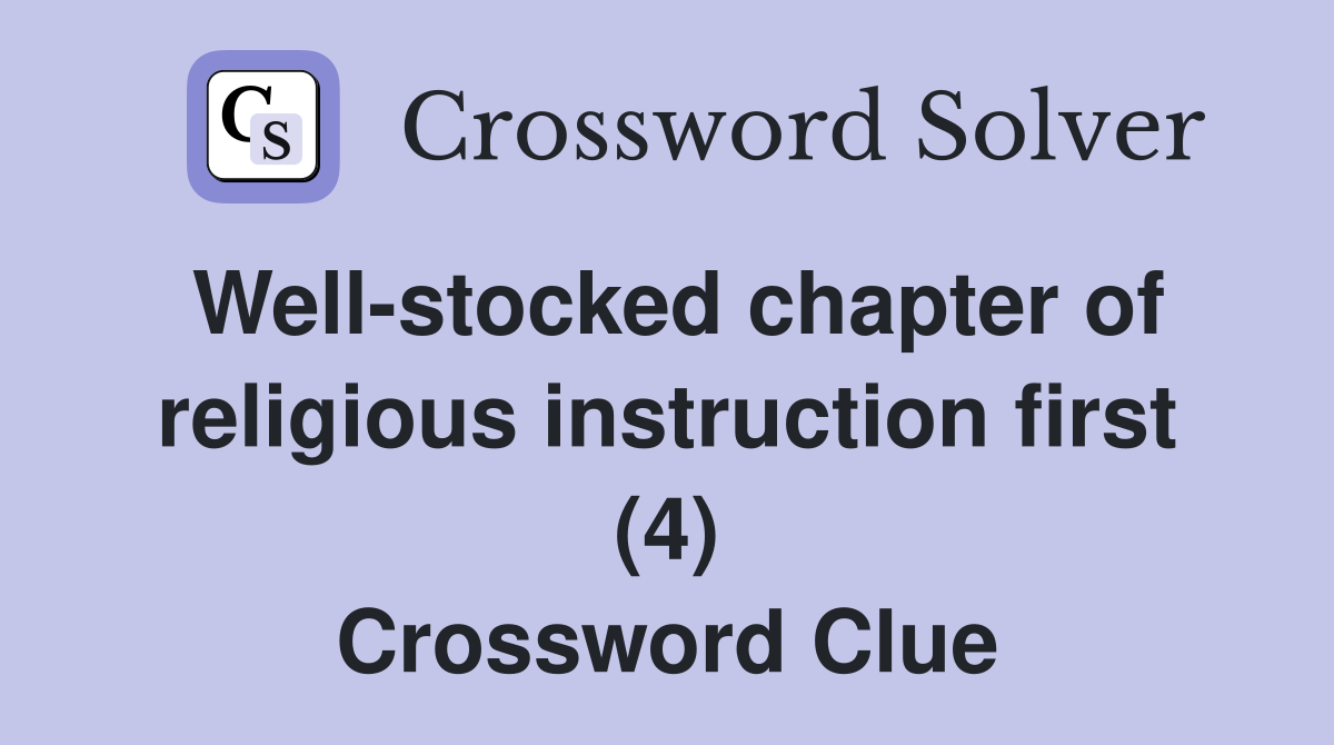 Well-stocked chapter of religious instruction first (4) Crossword Clue