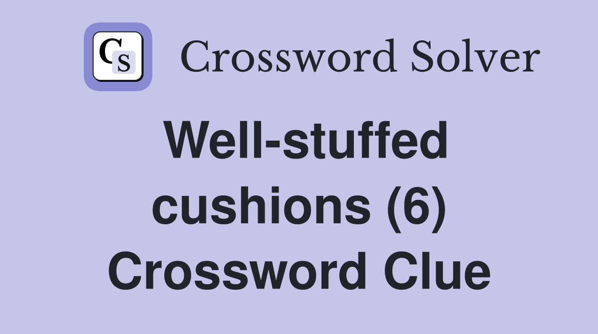 Well-stuffed cushions (6) Crossword Clue