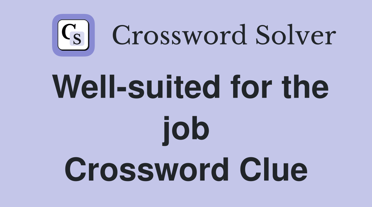 Well-suited for the job Crossword Clue