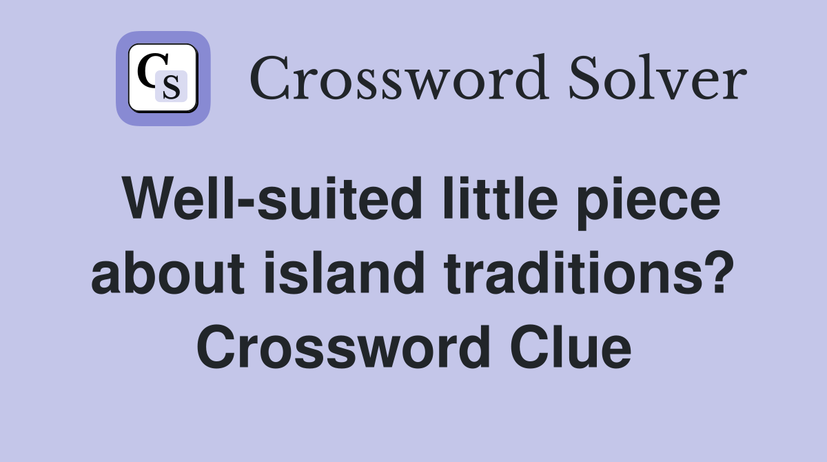Well-suited little piece about island traditions? Crossword Clue