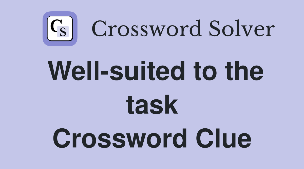 Well-suited to the task Crossword Clue