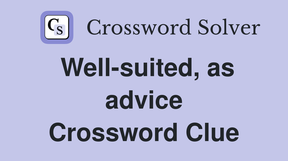 Well-suited, as advice Crossword Clue