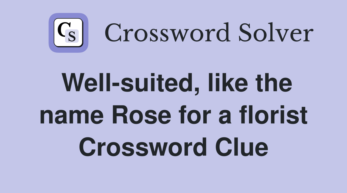 Well-suited, like the name Rose for a florist Crossword Clue