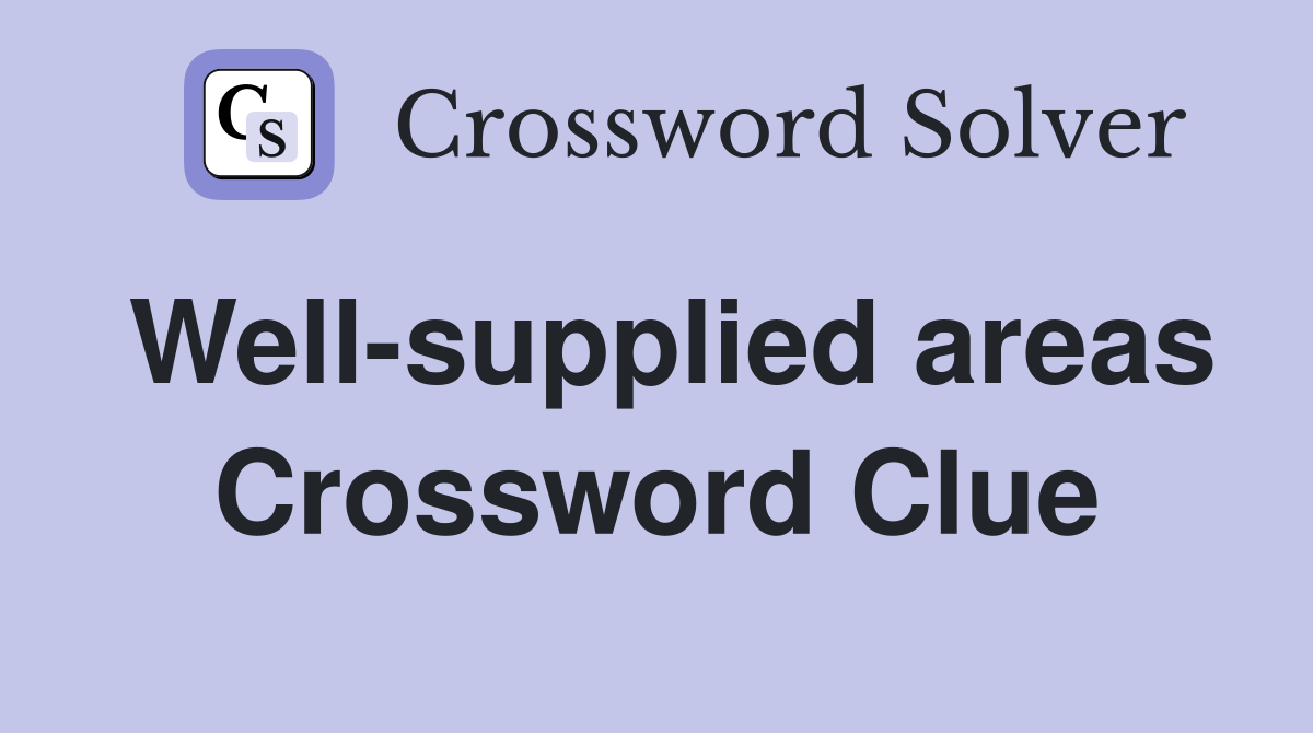 Well-supplied areas Crossword Clue