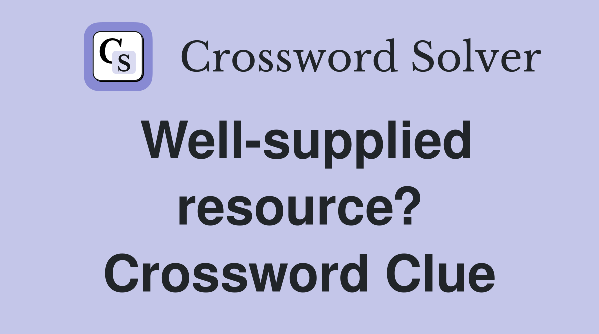 Well-supplied resource? Crossword Clue
