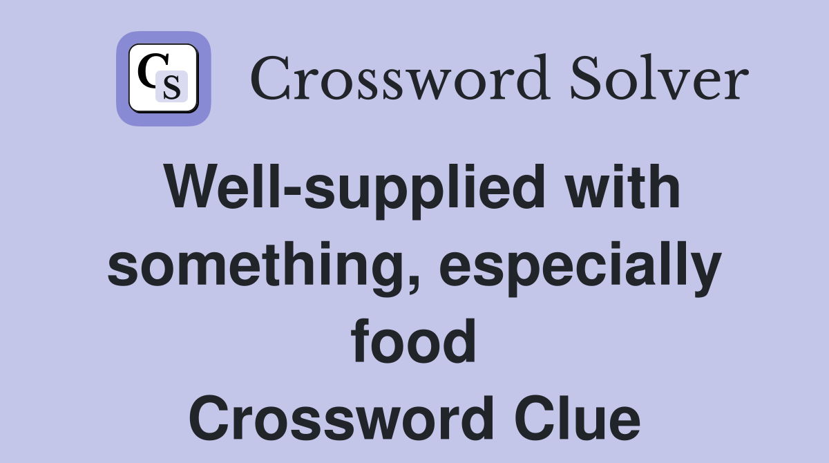 Well-supplied with something, especially food Crossword Clue
