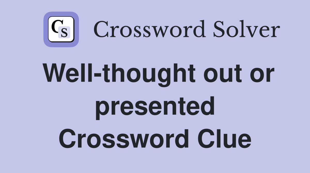 Well-thought out or presented Crossword Clue