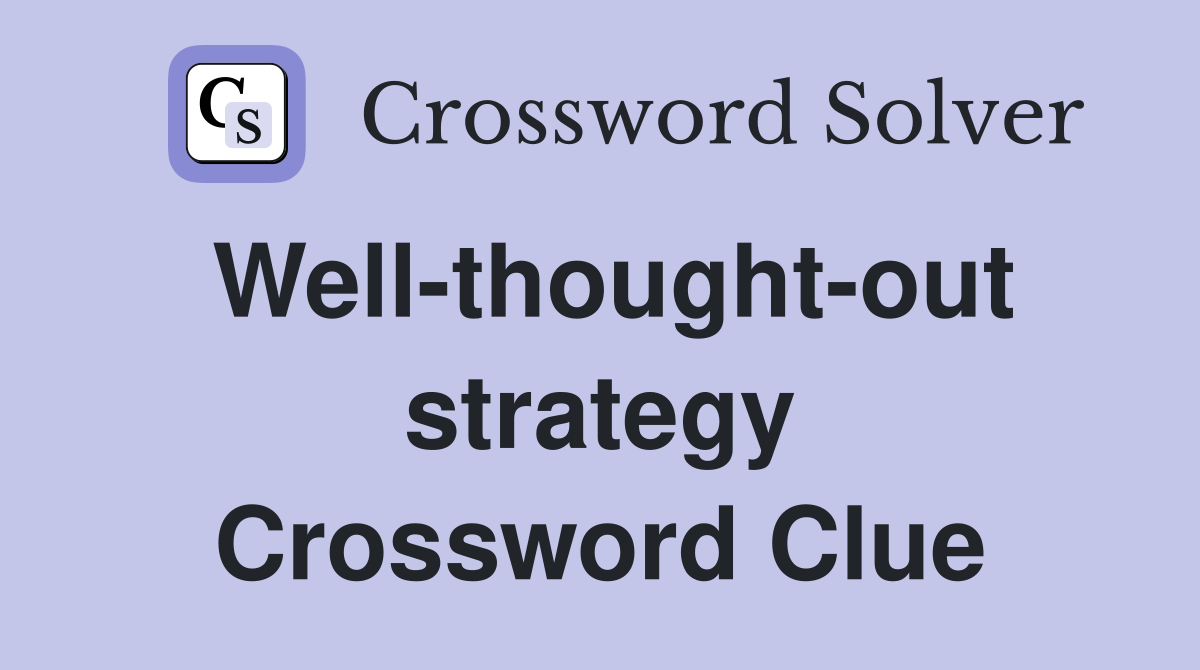 Well-thought-out strategy Crossword Clue