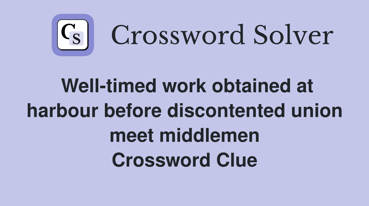 Well-timed work obtained at harbour before discontented union meet middlemen Crossword Clue