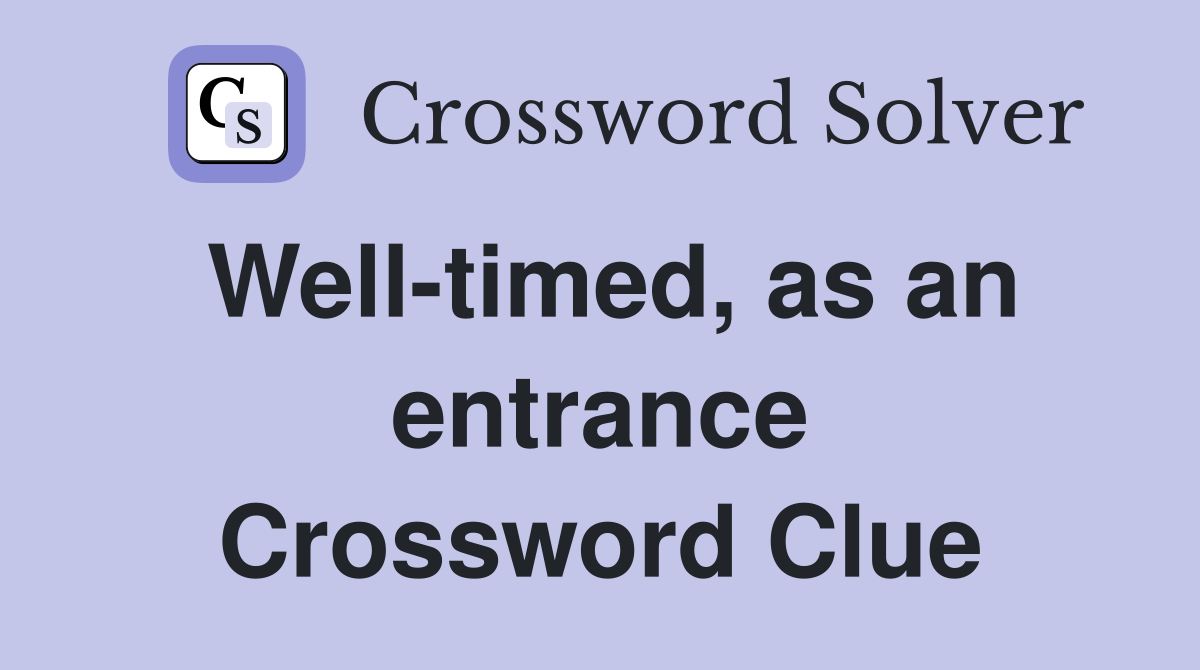 Well-timed, as an entrance Crossword Clue