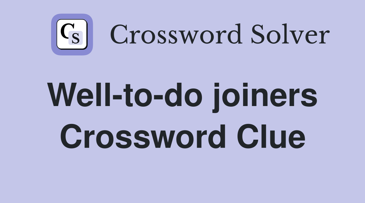 Well-to-do joiners  Crossword Clue