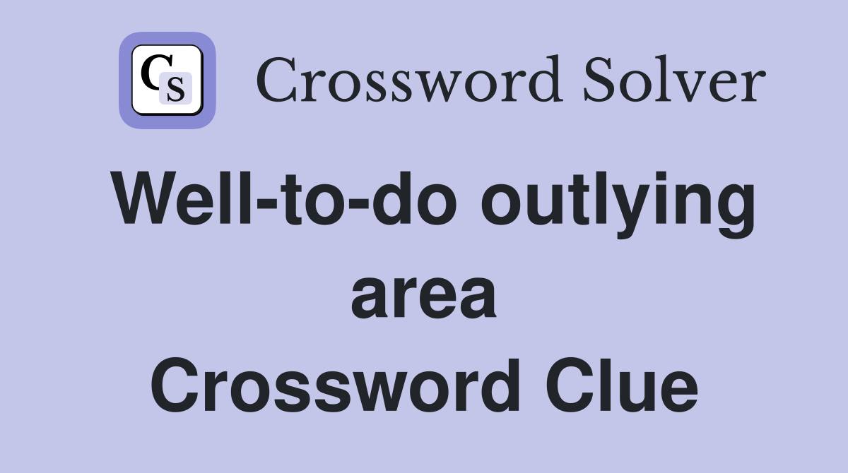 Well-to-do outlying area Crossword Clue