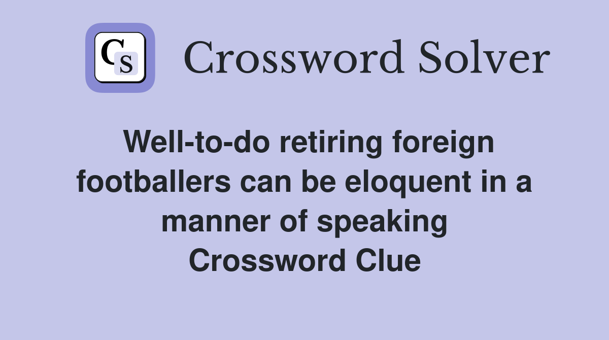 Well-to-do retiring foreign footballers can be eloquent in a manner of speaking Crossword Clue