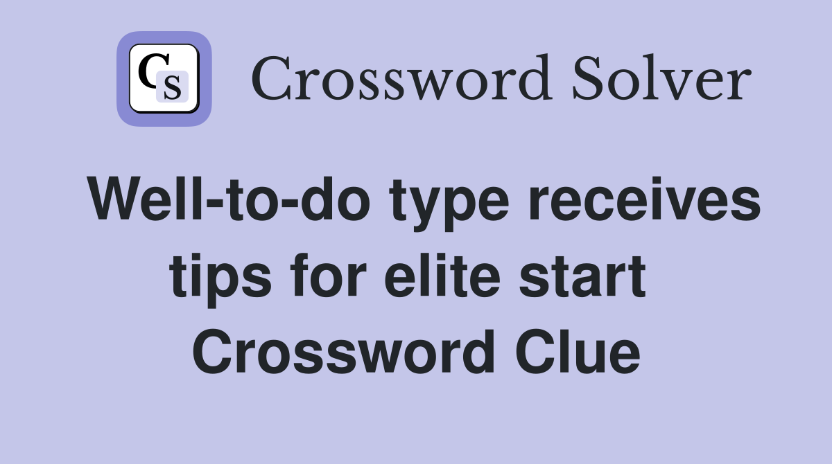 Well-to-do type receives tips for elite start  Crossword Clue