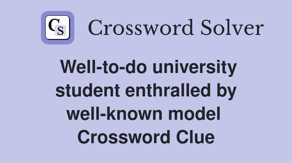 Well-to-do university student enthralled by well-known model  Crossword Clue