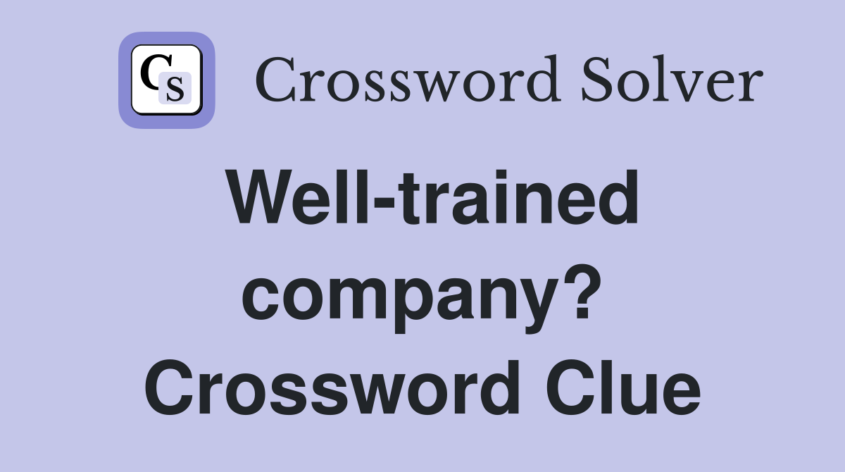 Well-trained company? Crossword Clue