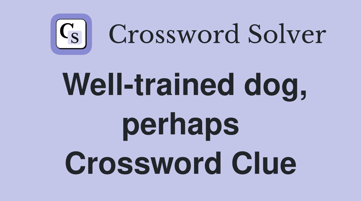 Well-trained dog, perhaps Crossword Clue