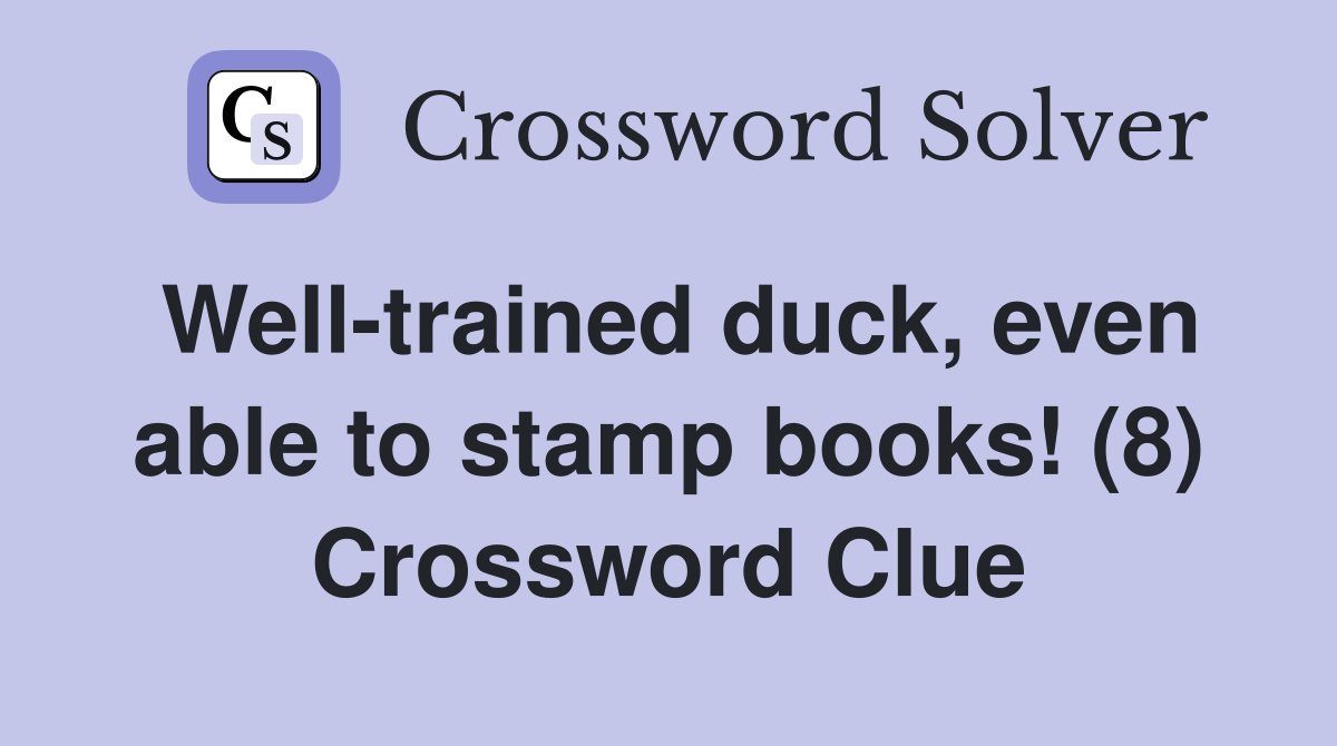 Well-trained duck, even able to stamp books! (8) Crossword Clue
