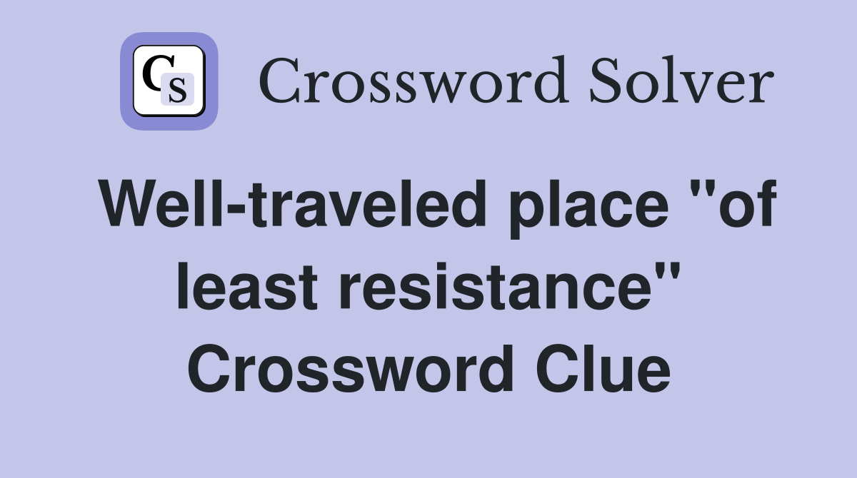 Well-traveled place "of least resistance" Crossword Clue