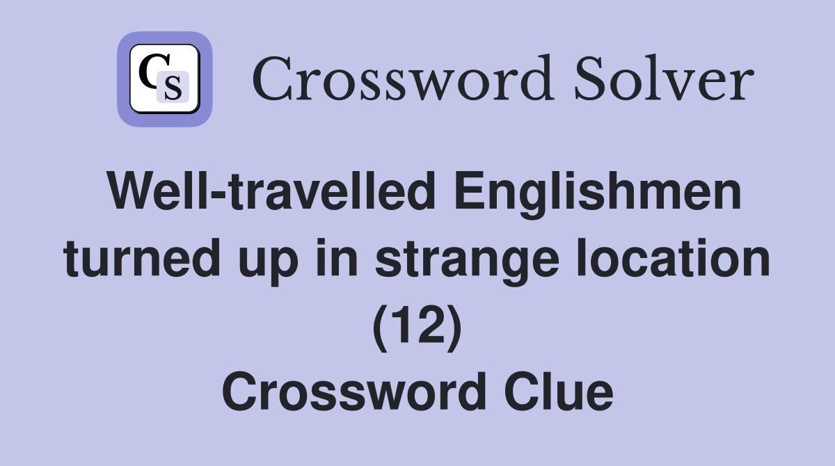 Well-travelled Englishmen turned up in strange location (12) Crossword Clue