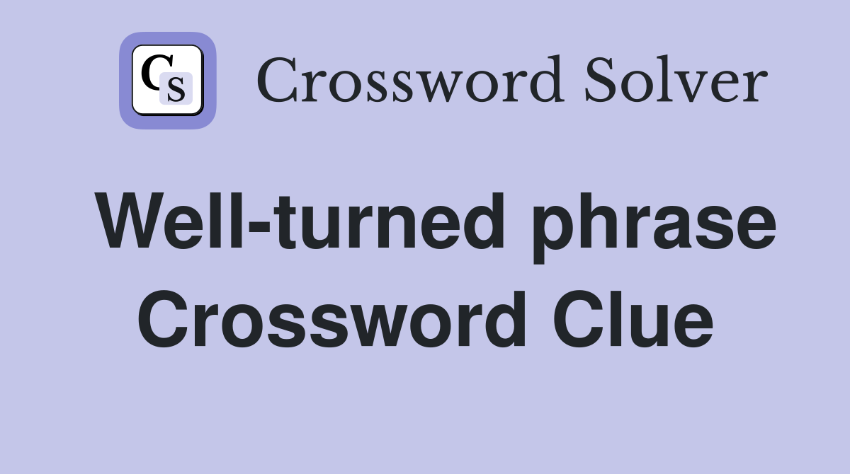 Well-turned phrase Crossword Clue